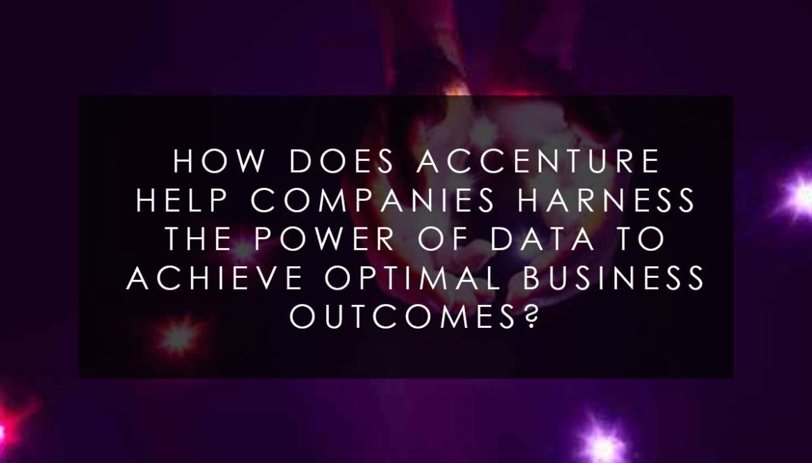 How does Accenture help companies harness the power of data to achieve optimal business outcomes?